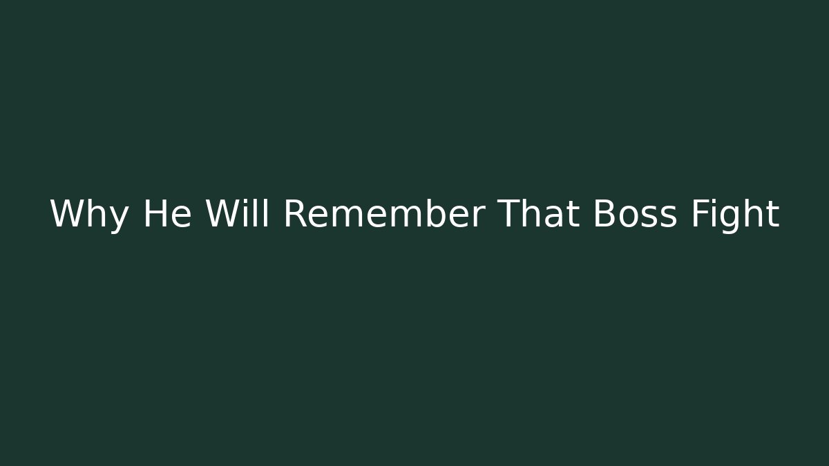 Why He Will Remember That Boss Fight - Método de Aprovação