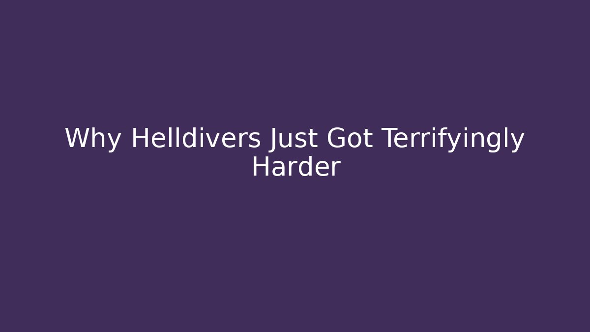 Why Helldivers Just Got Terrifyingly Harder