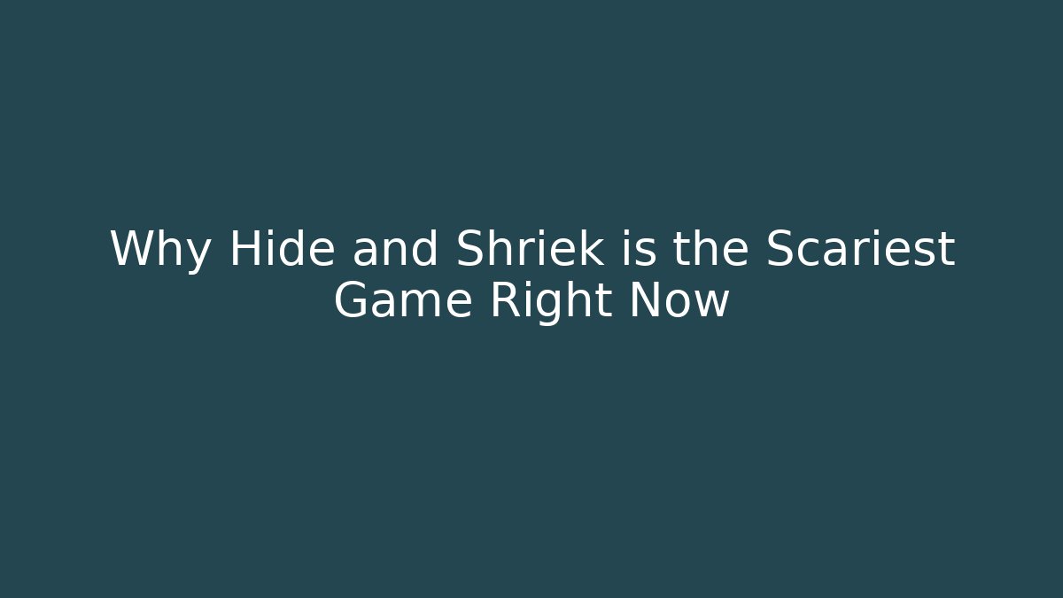 Why Hide and Shriek is the Scariest Game Right Now