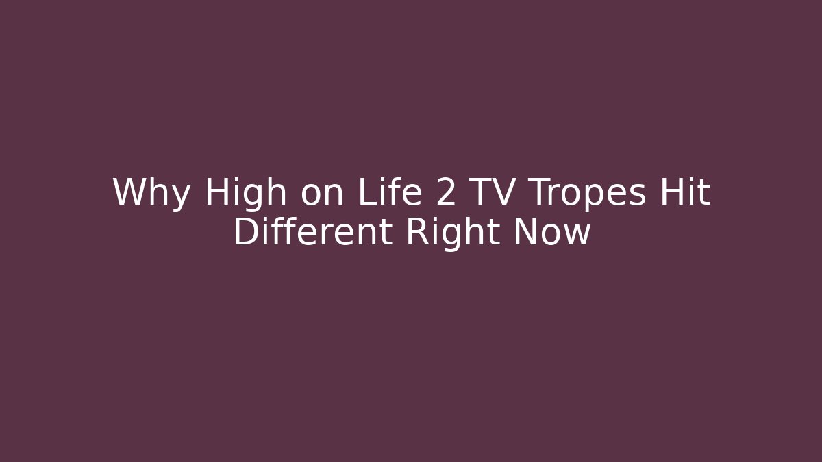 Why High on Life 2 TV Tropes Hit Different Right Now
