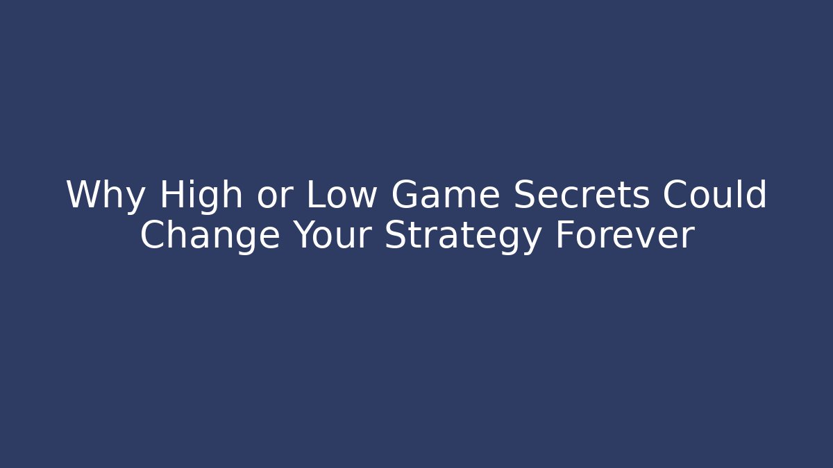 Why High or Low Game Secrets Could Change Your Strategy Forever