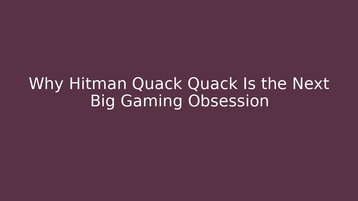 Why Hitman Quack Quack Is the Next Big Gaming Obsession