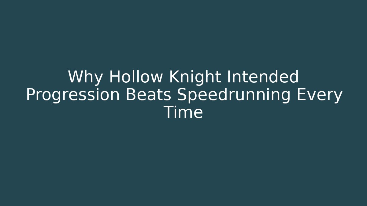 Why Hollow Knight Intended Progression Beats Speedrunning Every Time