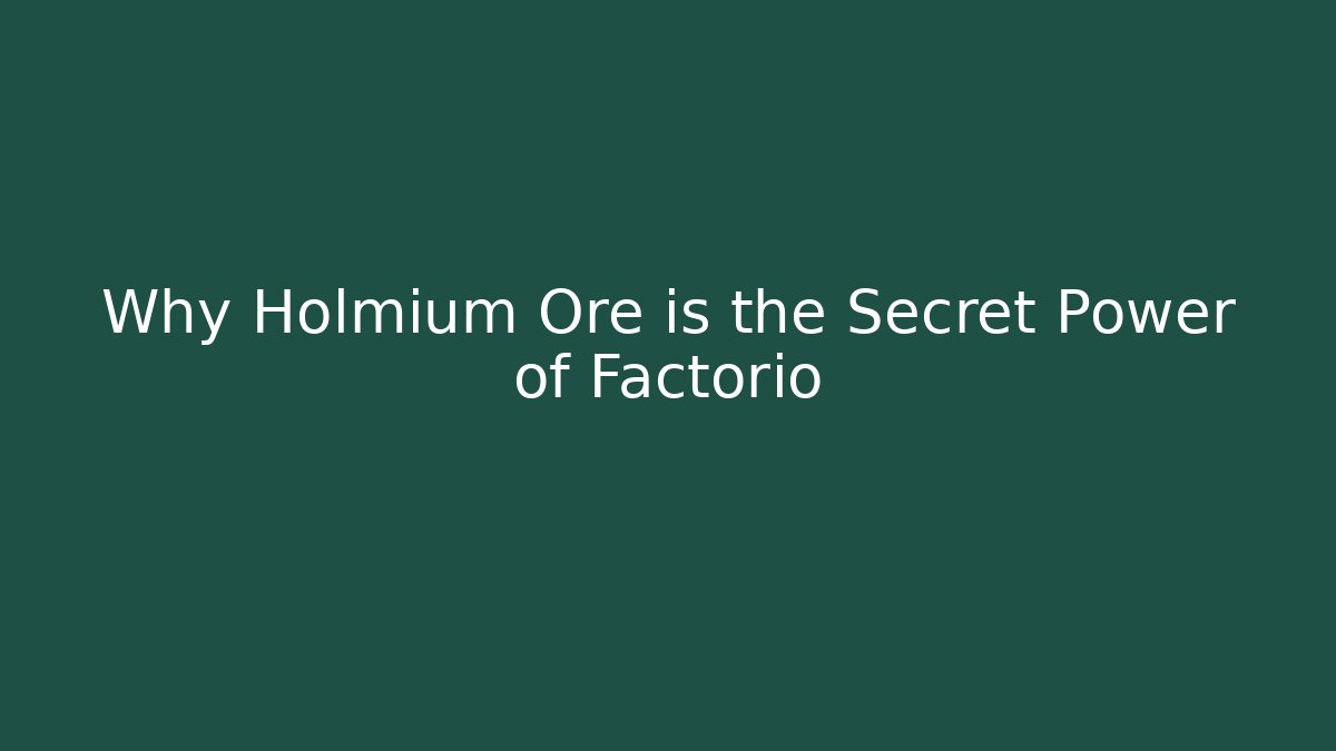 Why Holmium Ore is the Secret Power of Factorio