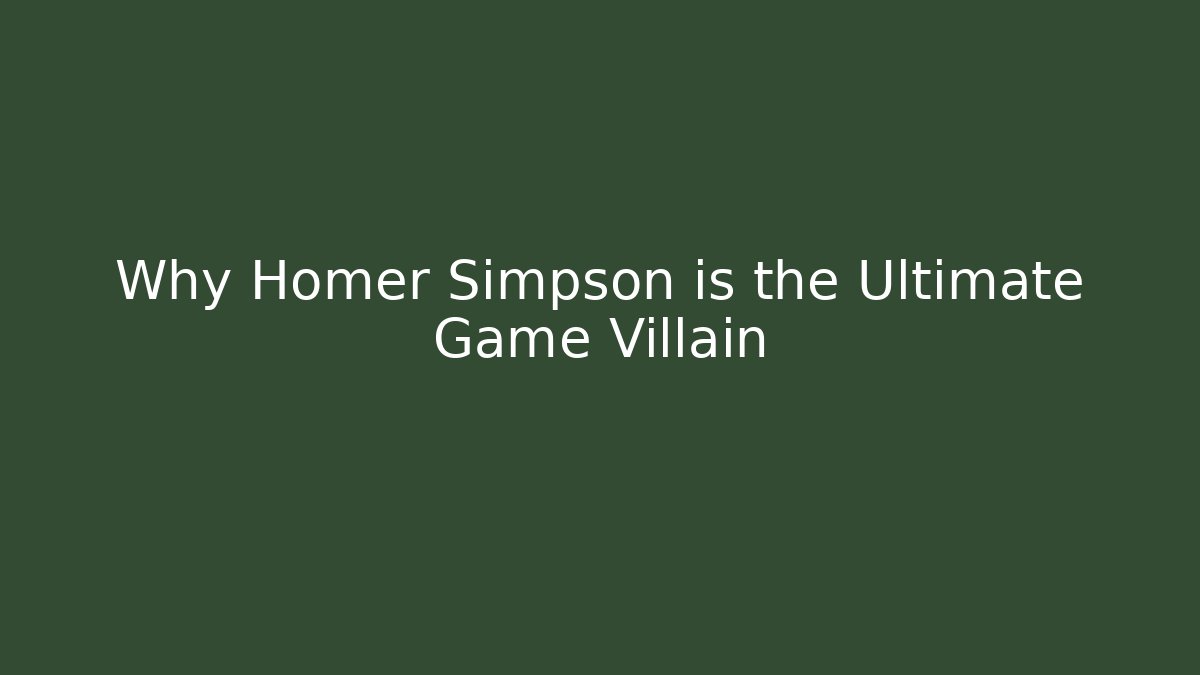 Why Homer Simpson is the Ultimate Game Villain