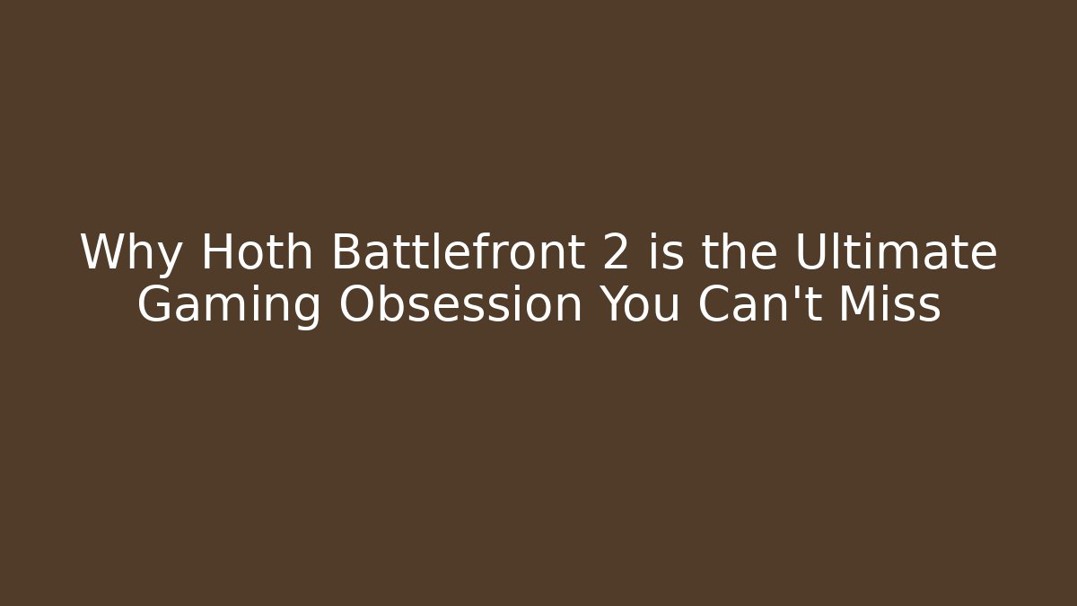 Why Hoth Battlefront 2 is the Ultimate Gaming Obsession You Can’t Miss - Método de Aprovação
