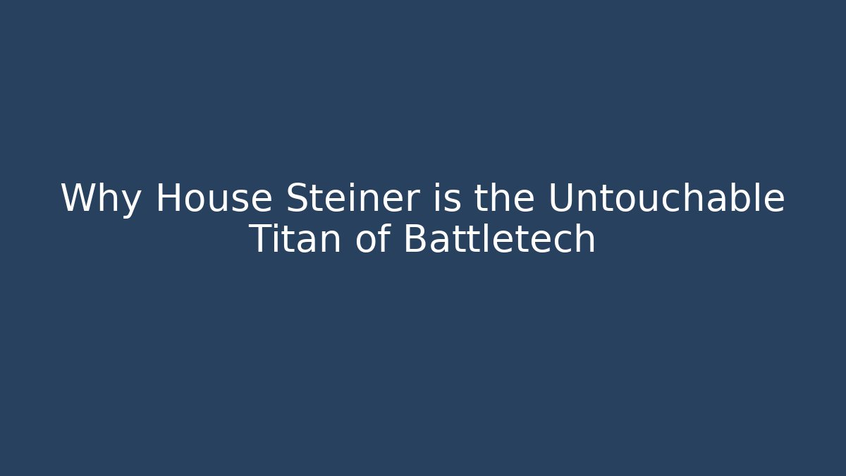 Why House Steiner is the Untouchable Titan of Battletech - Método de Aprovação