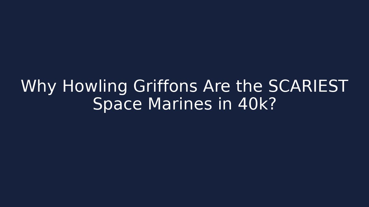 Why Howling Griffons Are the SCARIEST Space Marines in 40k?