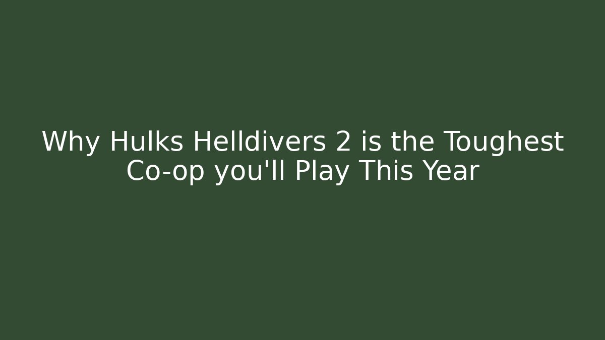 Why Hulks Helldivers 2 is the Toughest Co-op you’ll Play This Year