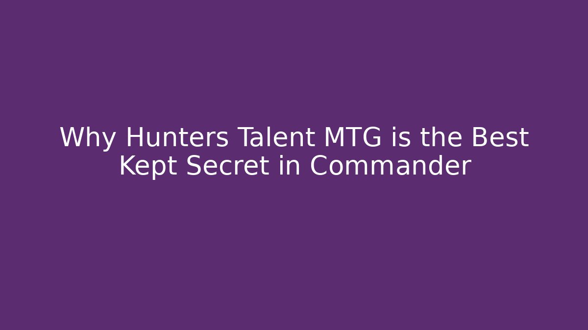 Why Hunters Talent MTG is the Best Kept Secret in Commander