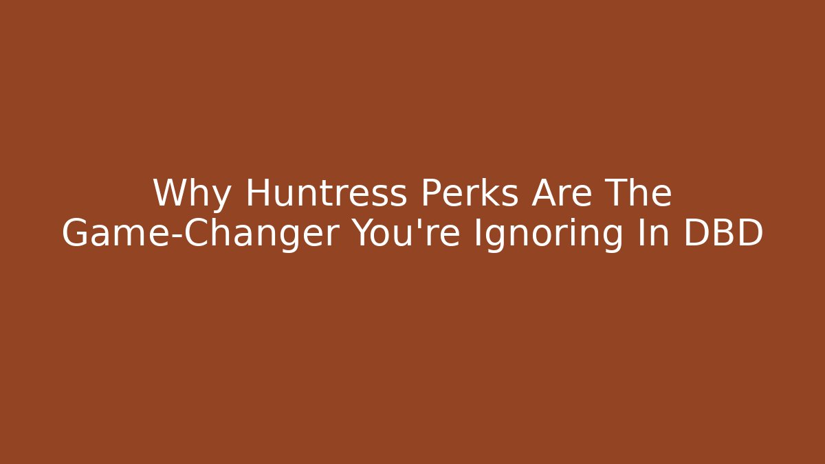 Why Huntress Perks Are The Game-Changer You're Ignoring In DBD