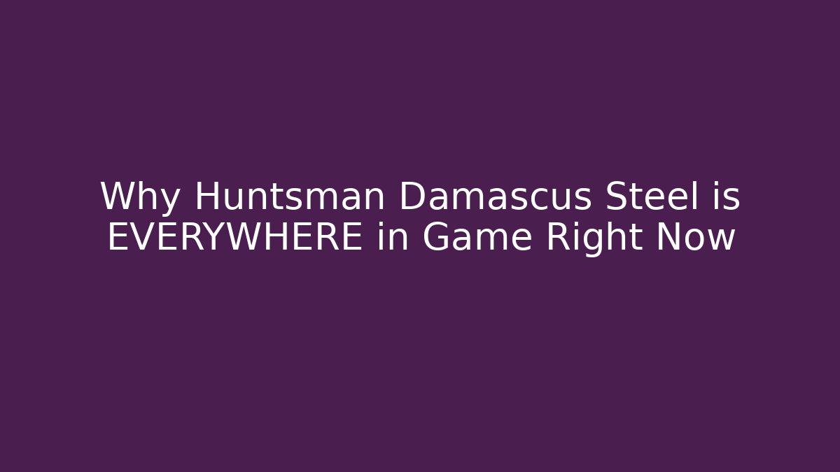 Why Huntsman Damascus Steel is EVERYWHERE in Game Right Now
