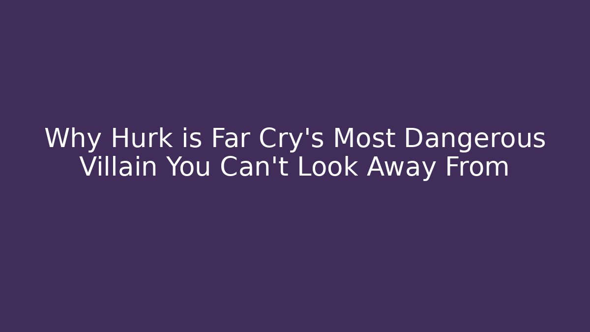 Why Hurk is Far Cry's Most Dangerous Villain You Can't Look Away From