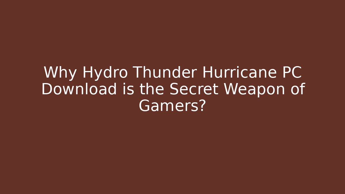 Why Hydro Thunder Hurricane PC Download is the Secret Weapon of Gamers?