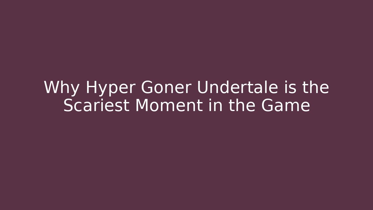 Why Hyper Goner Undertale is the Scariest Moment in the Game