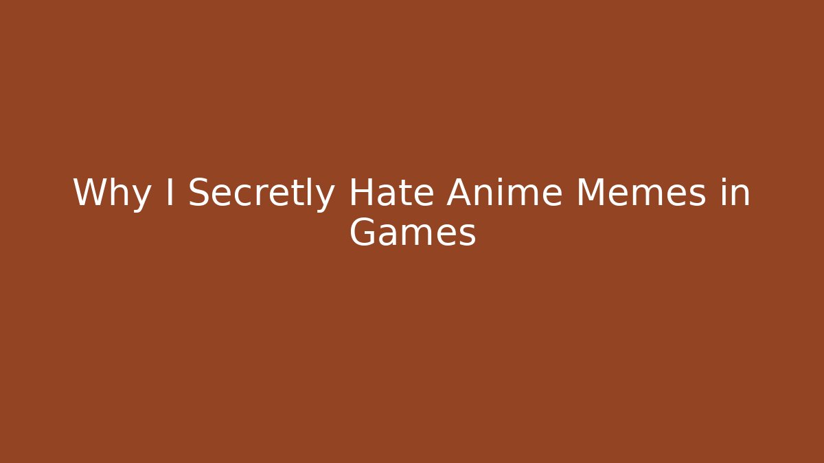 Why I Secretly Hate Anime Memes in Games