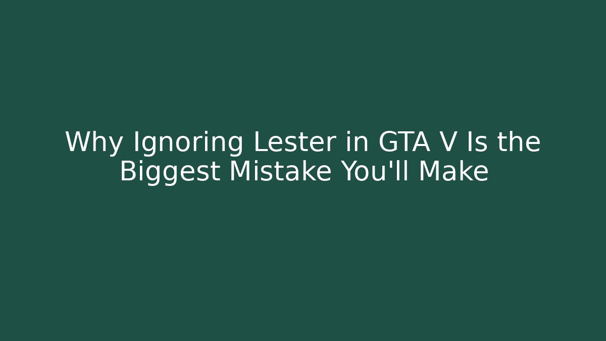 Why Ignoring Lester in GTA V Is the Biggest Mistake You’ll Make