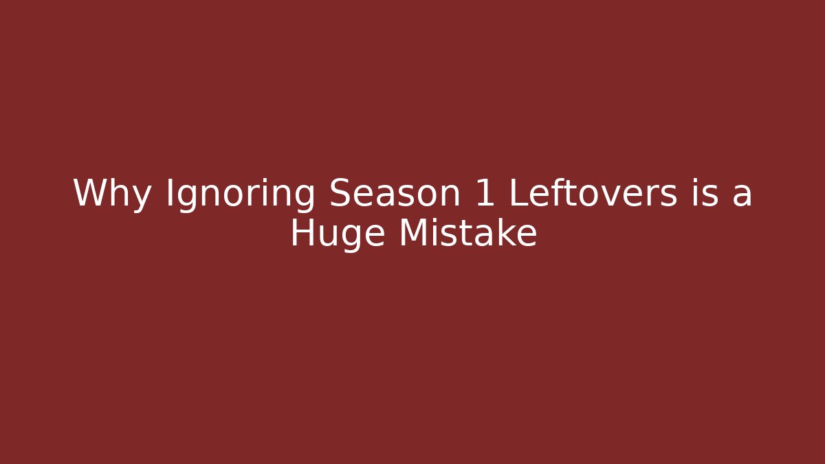 Why Ignoring Season 1 Leftovers is a Huge Mistake