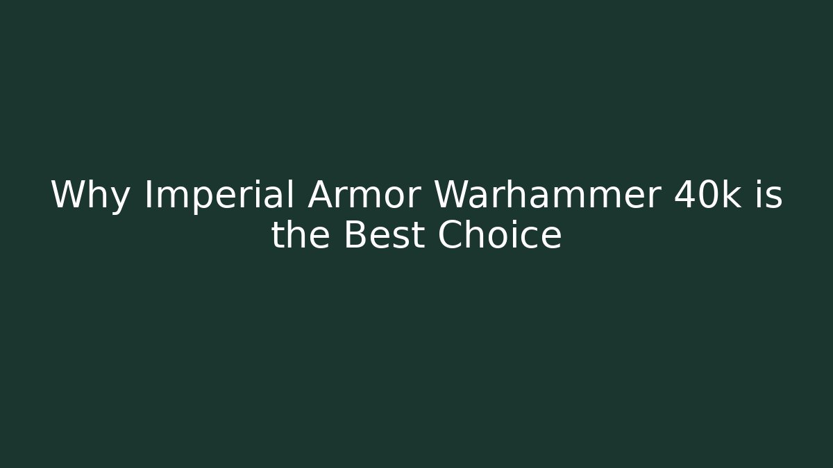 Why Imperial Armor Warhammer 40k is the Best Choice