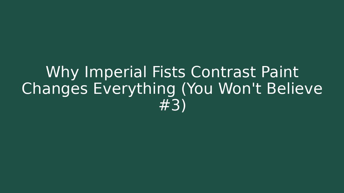 Why Imperial Fists Contrast Paint Changes Everything (You Won't Believe #3)