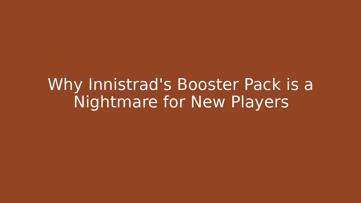 Why Innistrad's Booster Pack is a Nightmare for New Players