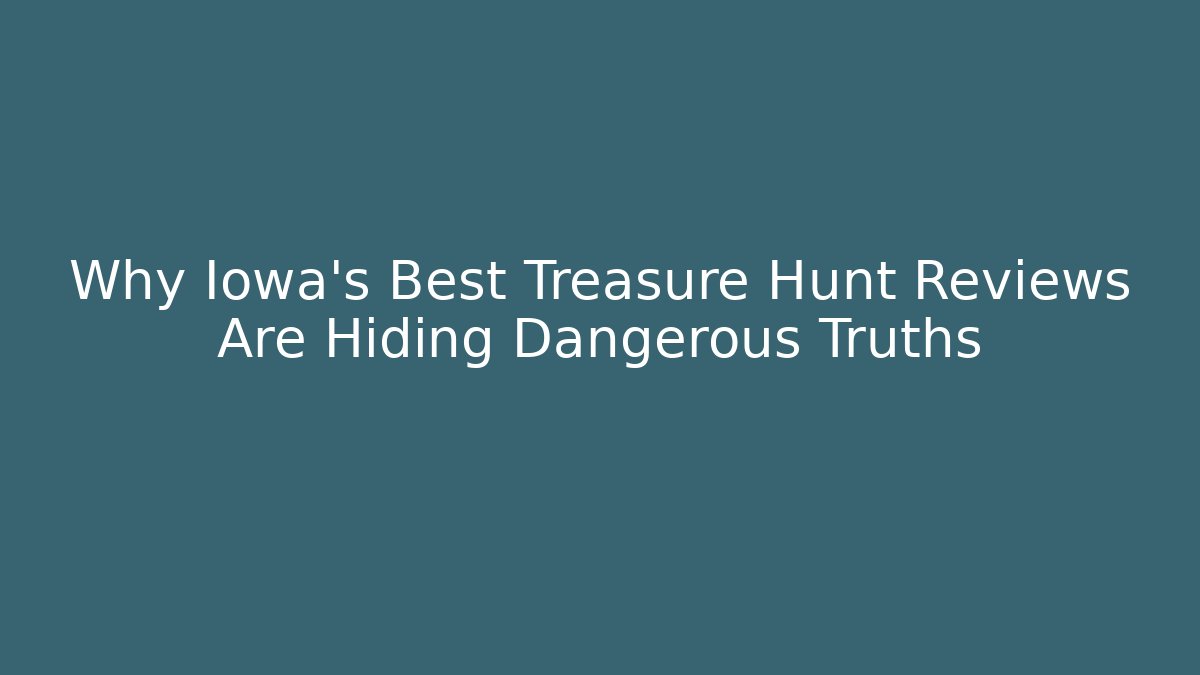 Why Iowa's Best Treasure Hunt Reviews Are Hiding Dangerous Truths