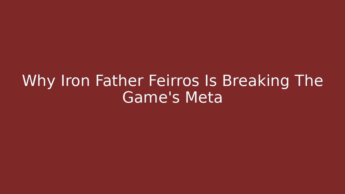 Why Iron Father Feirros Is Breaking The Game's Meta