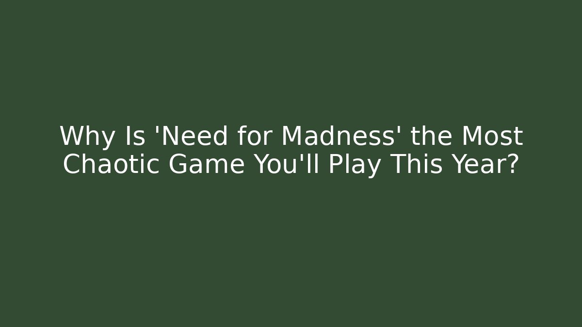 Why Is 'Need for Madness' the Most Chaotic Game You'll Play This Year?
