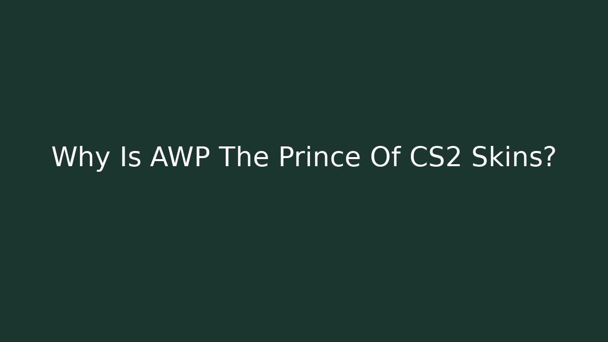 Why Is AWP The Prince Of CS2 Skins?