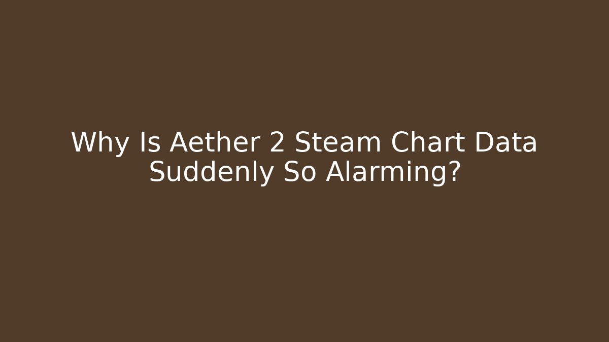 Why Is Aether 2 Steam Chart Data Suddenly So Alarming?