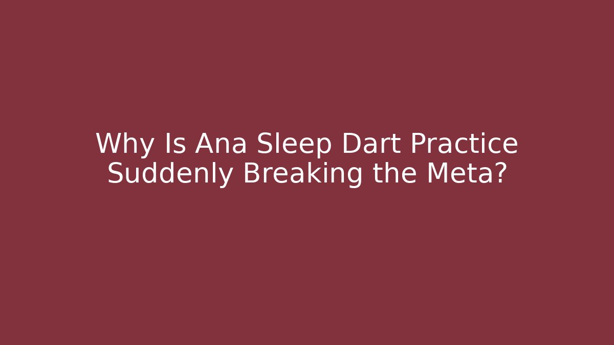 Why Is Ana Sleep Dart Practice Suddenly Breaking the Meta? - Método de Aprovação