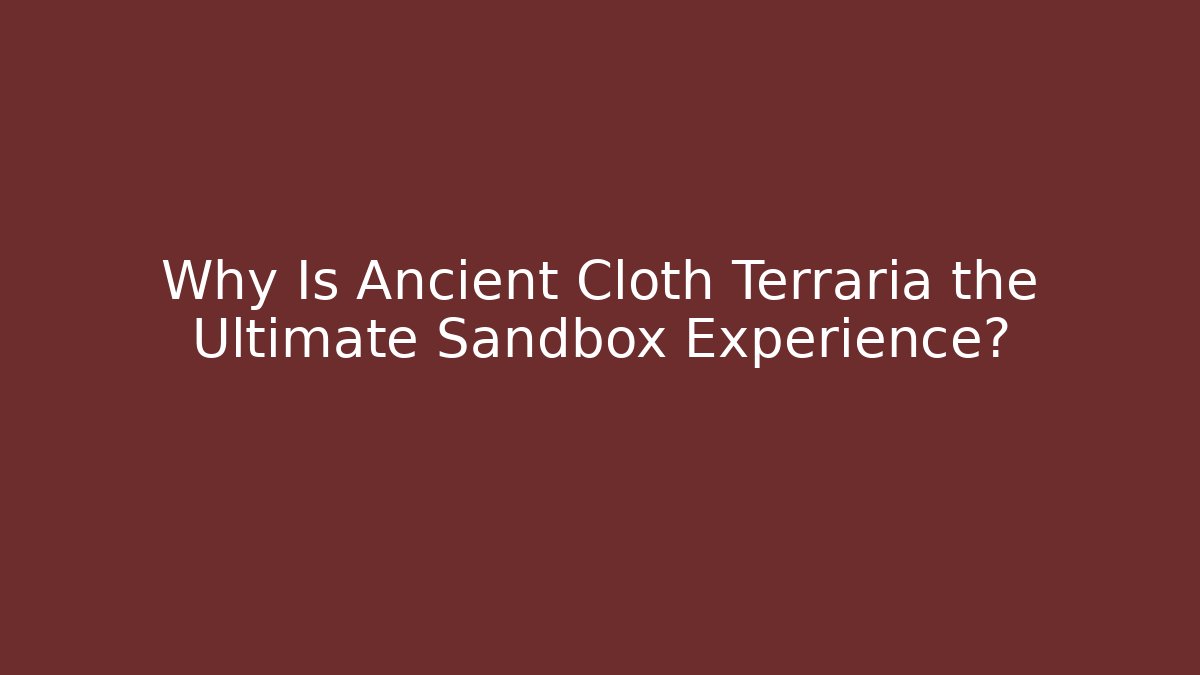 Why Is Ancient Cloth Terraria the Ultimate Sandbox Experience?