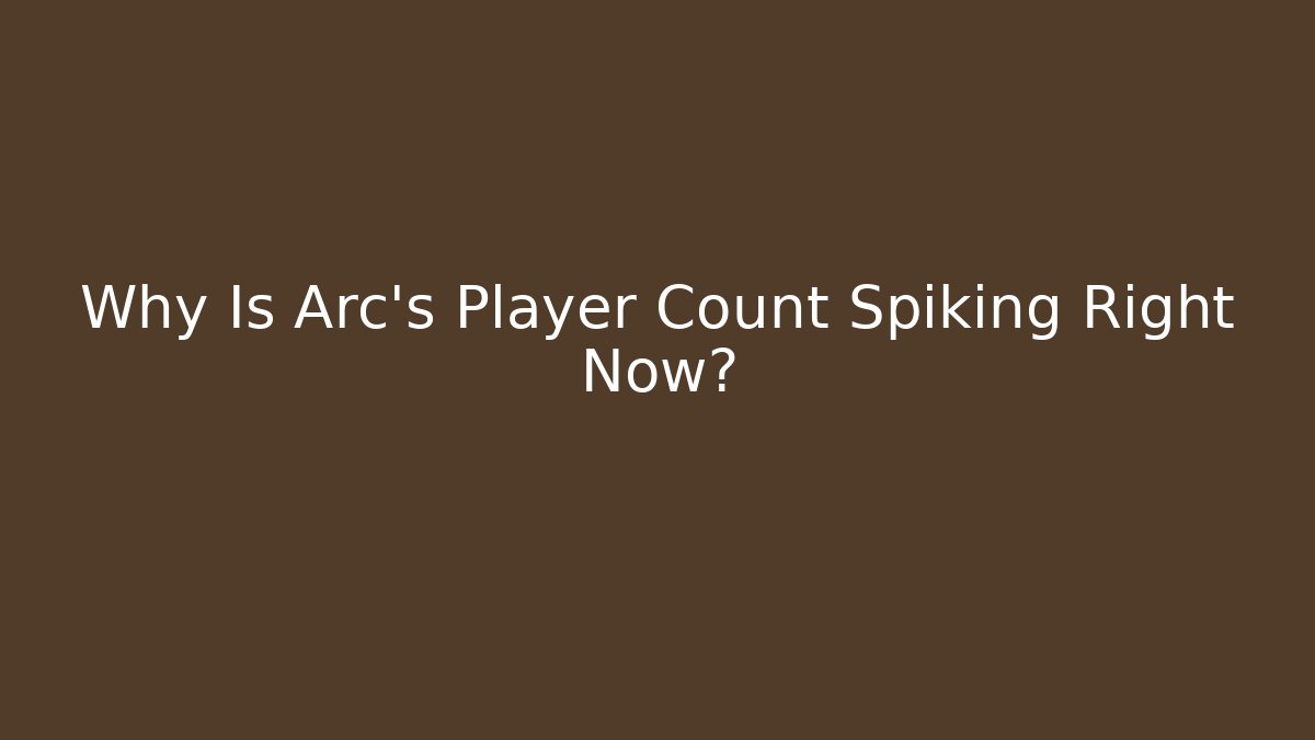 Why Is Arc’s Player Count Spiking Right Now?