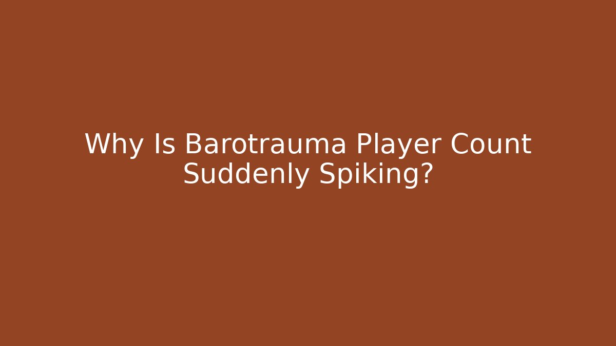 Why Is Barotrauma Player Count Suddenly Spiking?