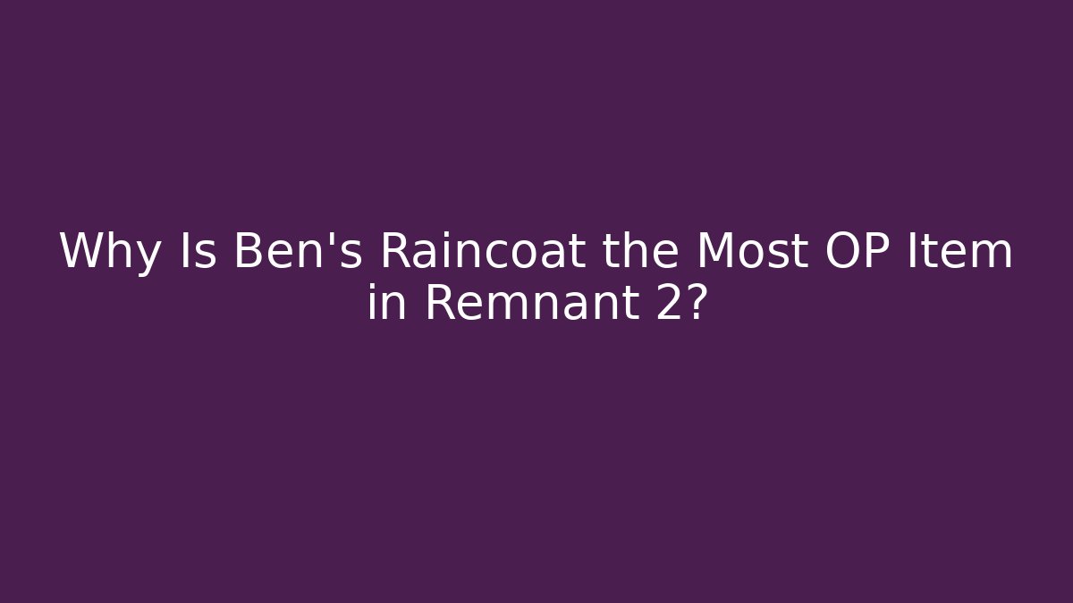 Why Is Ben's Raincoat the Most OP Item in Remnant 2? - Método de Aprovação