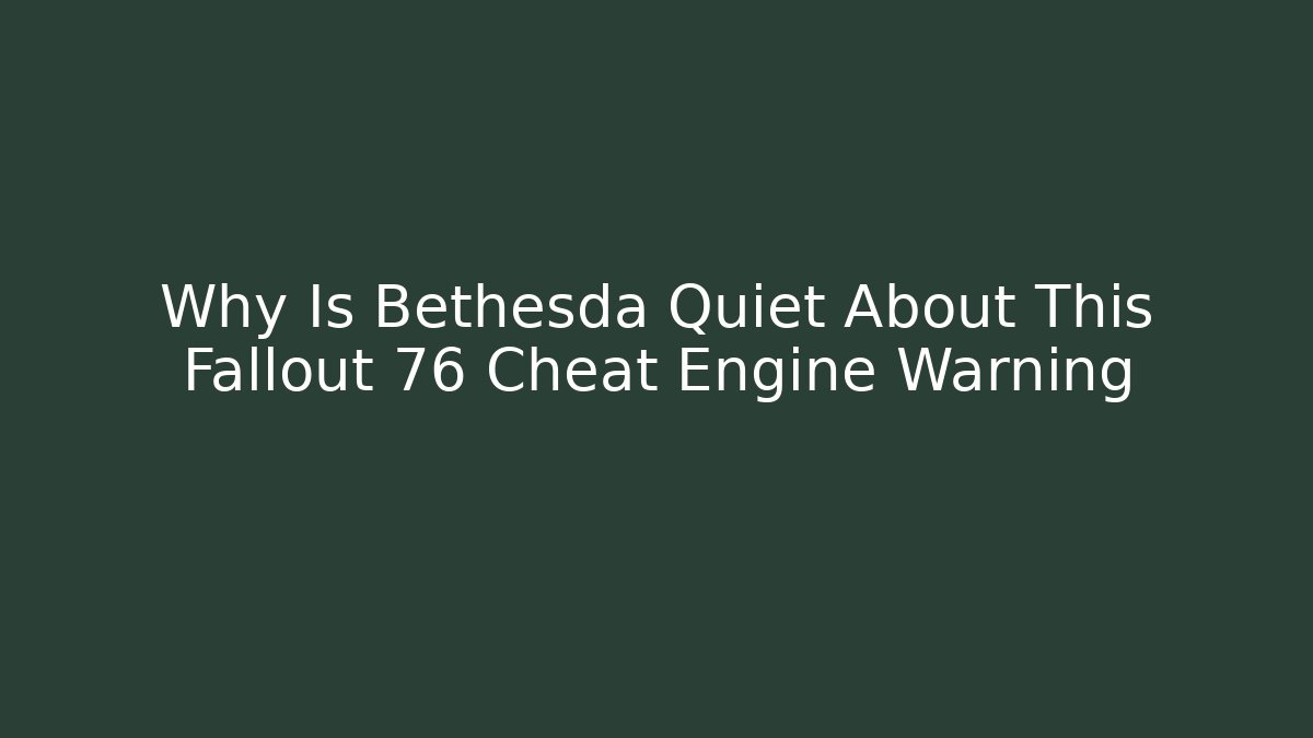 Why Is Bethesda Quiet About This Fallout 76 Cheat Engine Warning