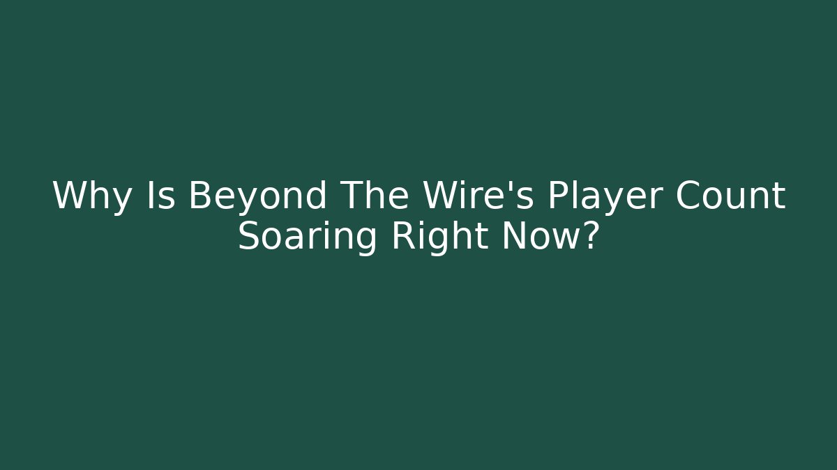 Why Is Beyond The Wire's Player Count Soaring Right Now? - Método de Aprovação