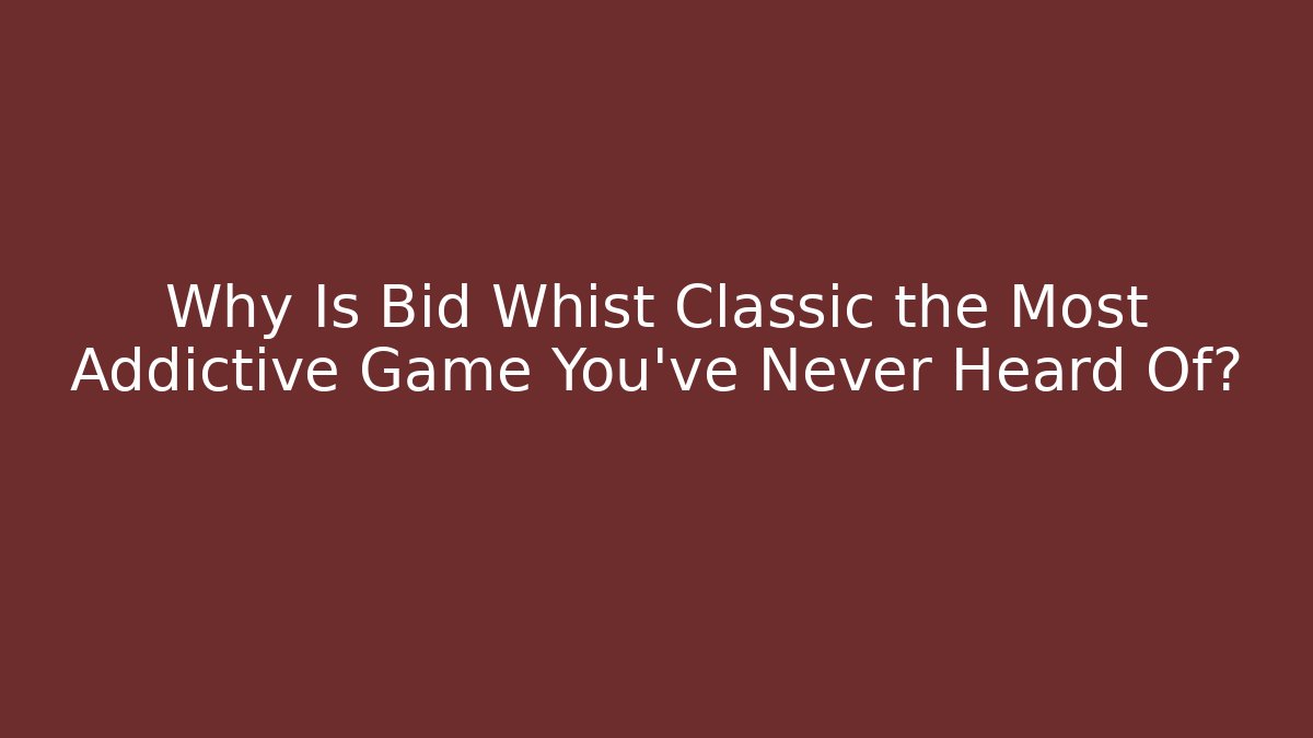 Why Is Bid Whist Classic the Most Addictive Game You've Never Heard Of?
