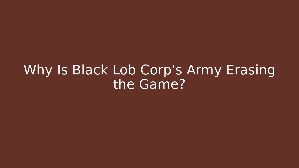 Why Is Black Lob Corp's Army Erasing the Game? - Método de Aprovação