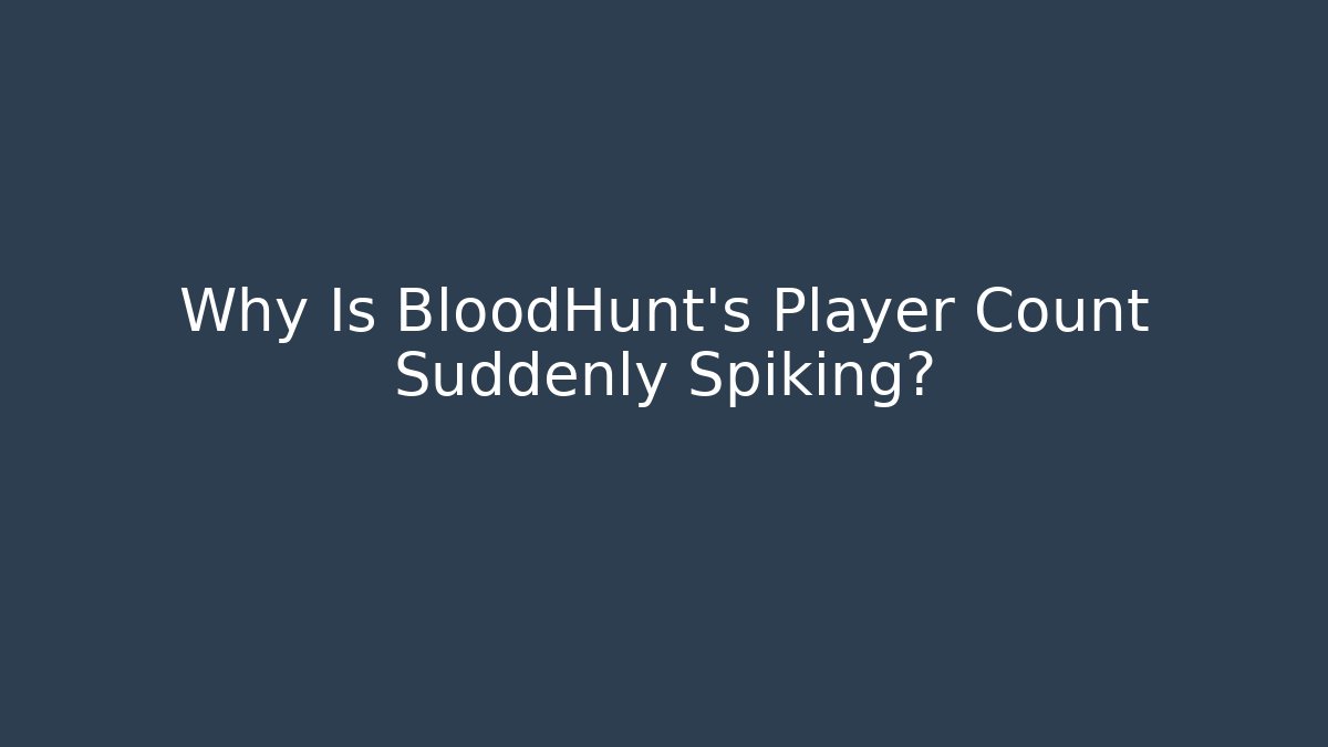 Why Is BloodHunt's Player Count Suddenly Spiking?