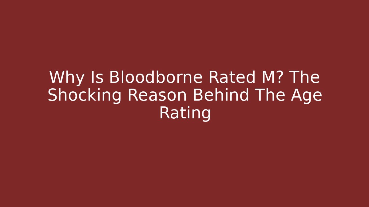 Why Is Bloodborne Rated M? The Shocking Reason Behind The Age Rating