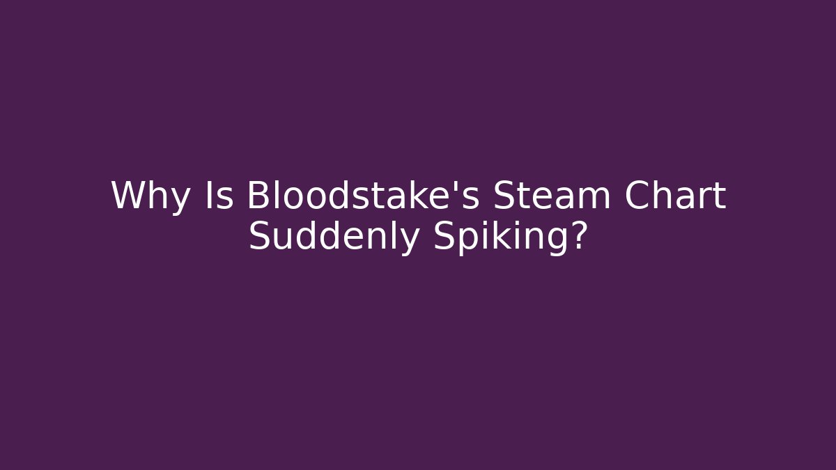 Why Is Bloodstake's Steam Chart Suddenly Spiking?