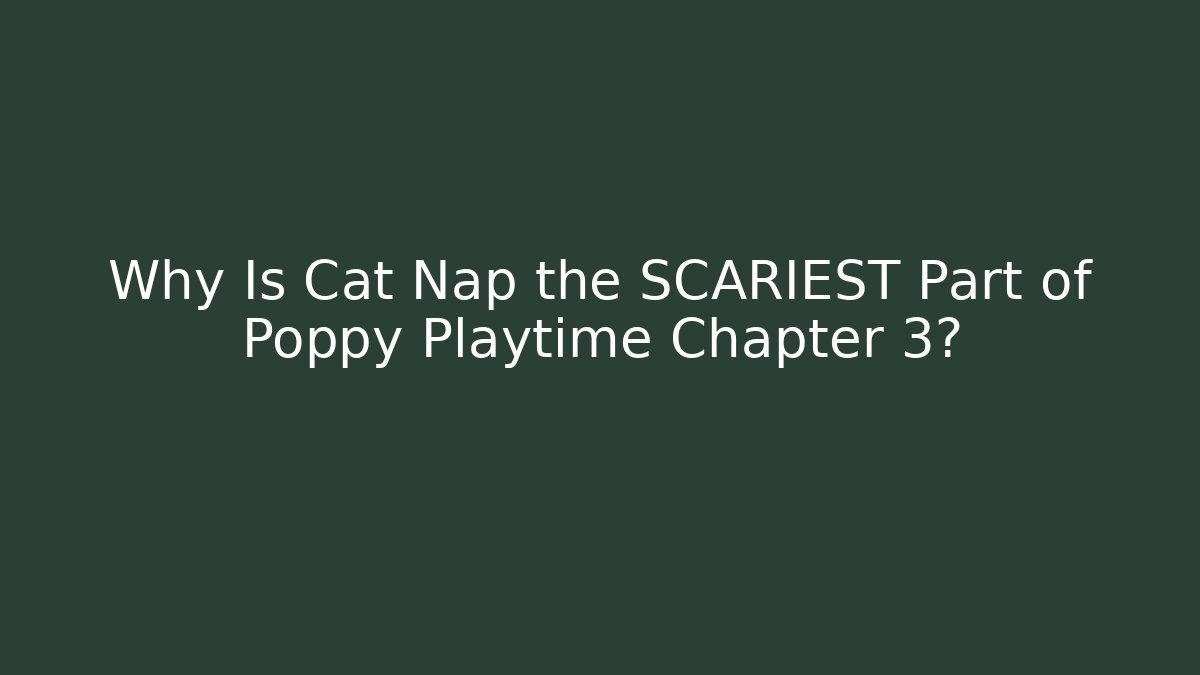 Why Is Cat Nap the SCARIEST Part of Poppy Playtime Chapter 3?