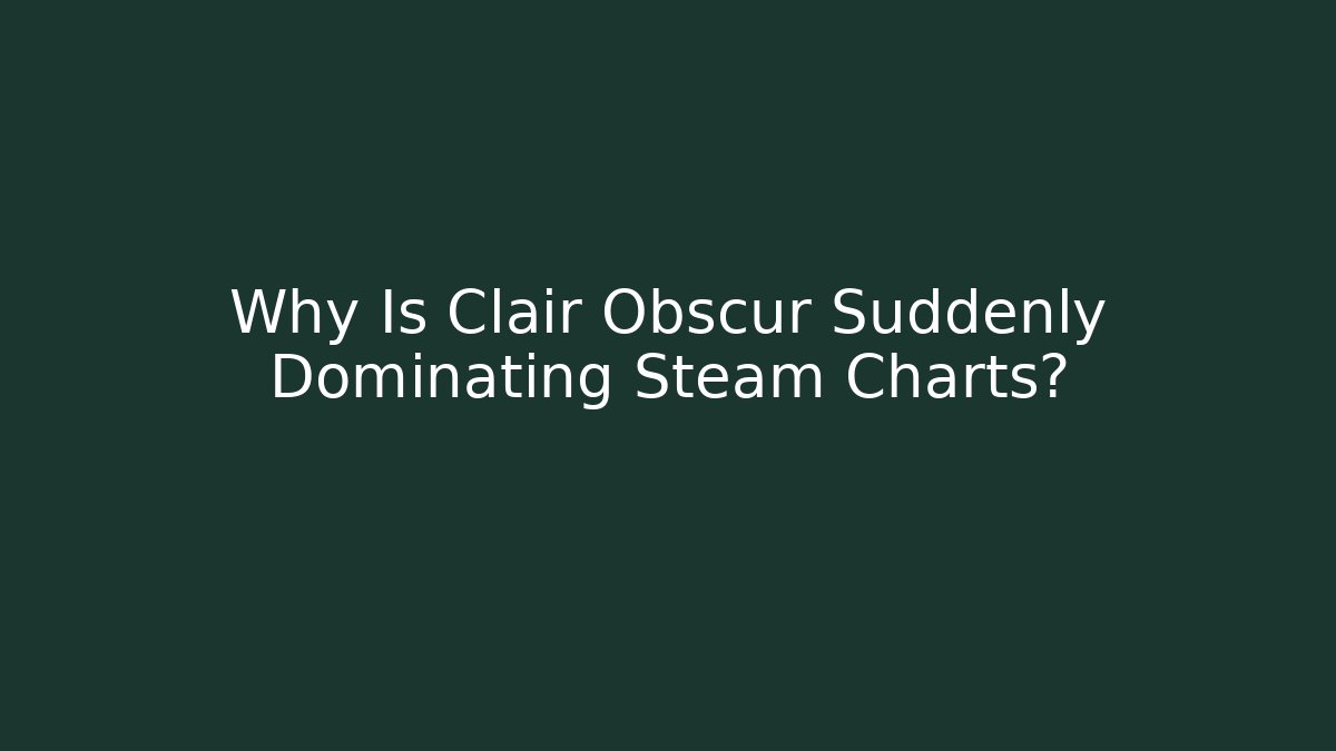 Why Is Clair Obscur Suddenly Dominating Steam Charts?