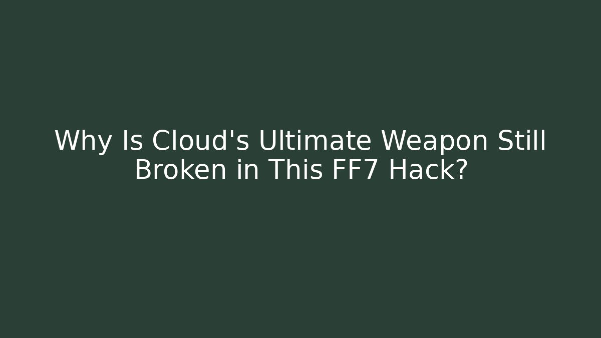 Why Is Cloud's Ultimate Weapon Still Broken in This FF7 Hack?