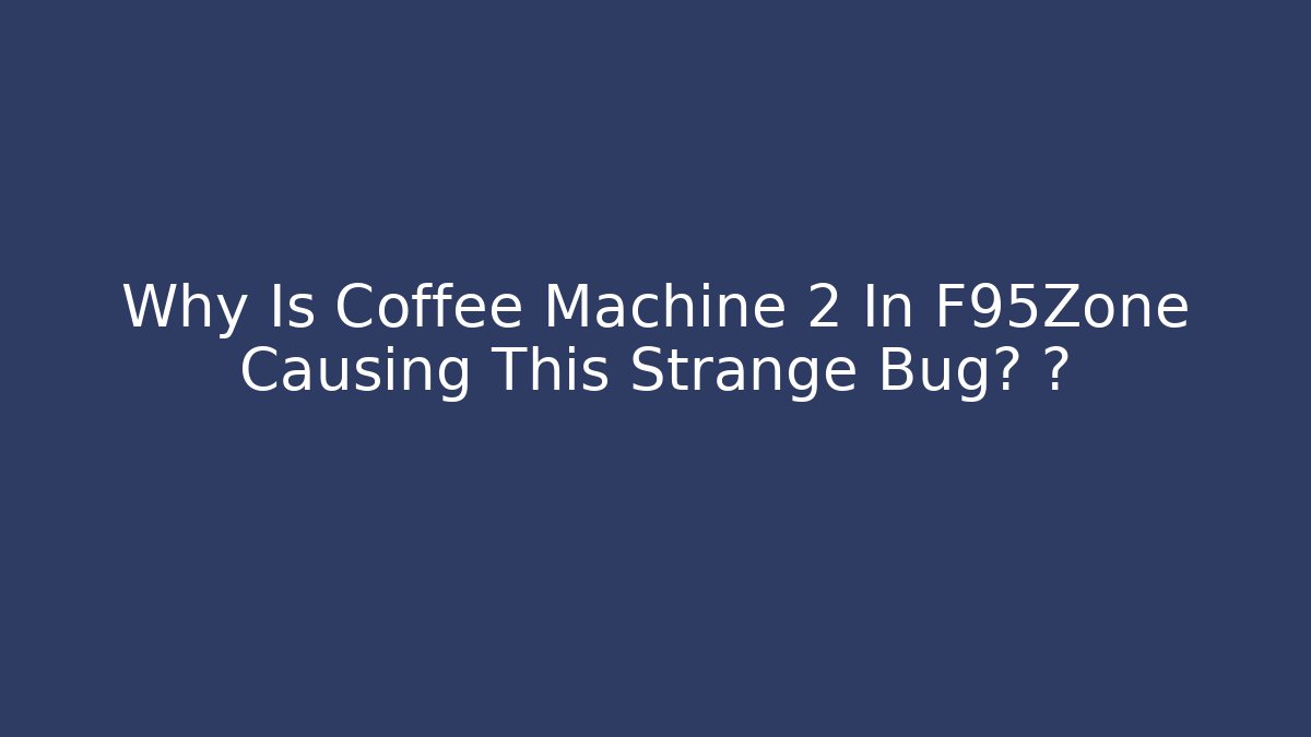 Why Is Coffee Machine 2 In F95Zone Causing This Strange Bug? 🔥