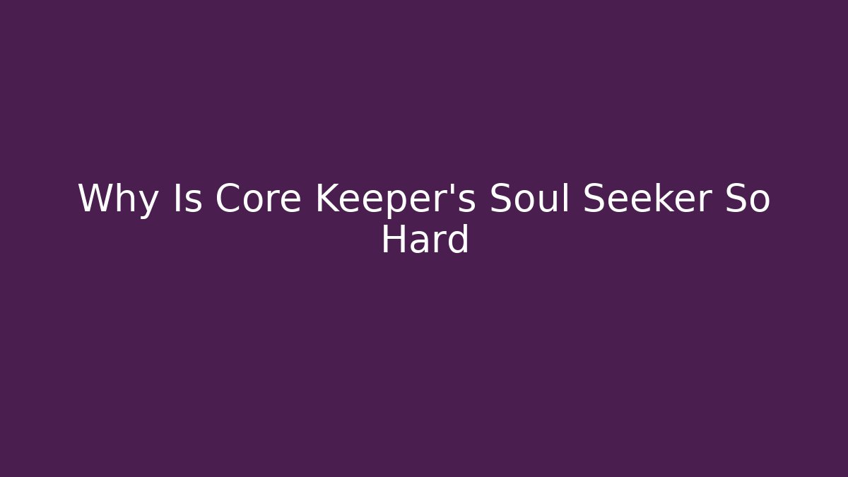 Why Is Core Keeper's Soul Seeker So Hard