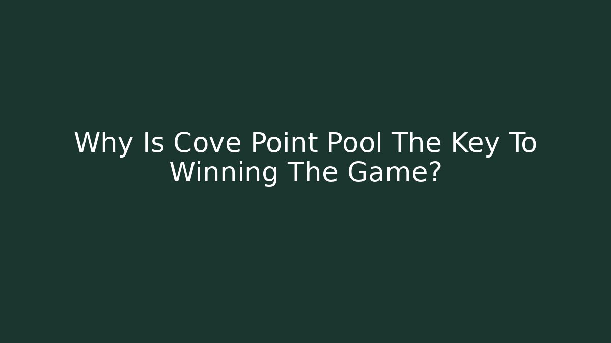 Why Is Cove Point Pool The Key To Winning The Game?