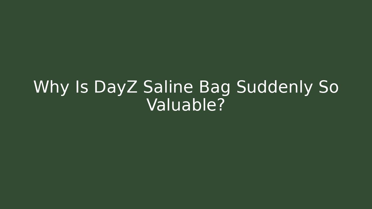 Why Is DayZ Saline Bag Suddenly So Valuable?