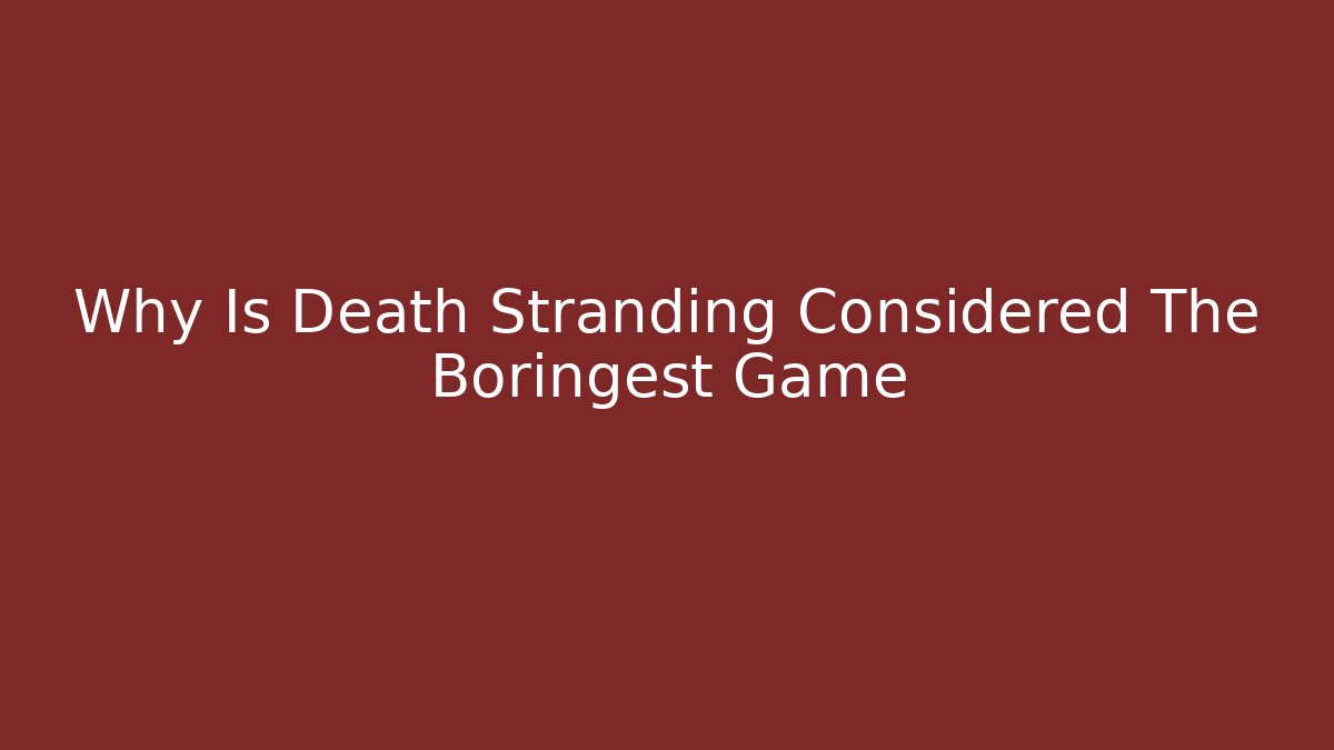 Why Is Death Stranding Considered The Boringest Game